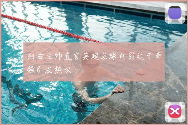 利兹主帅直言英超点球判罚过于牵强引发热议