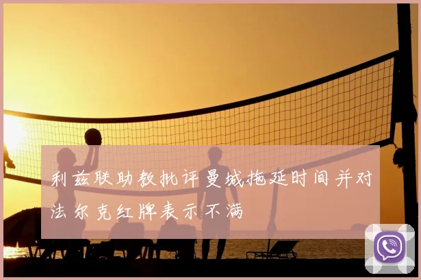 利兹联助教批评曼城拖延时间并对法尔克红牌表示不满
