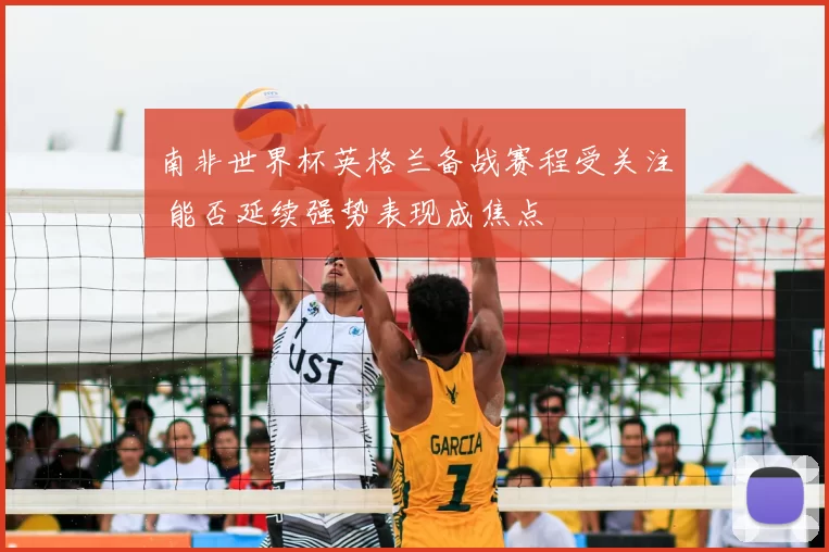 南非世界杯英格兰备战赛程受关注 能否延续强势表现成焦点
