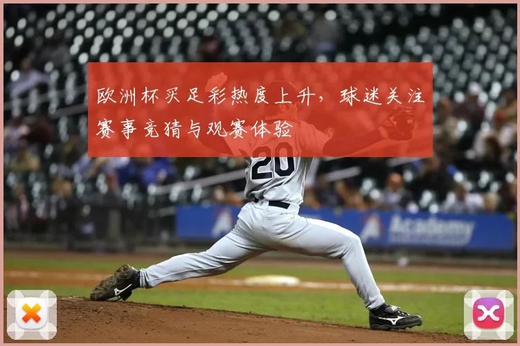 欧洲杯买足彩热度上升，球迷关注赛事竞猜与观赛体验