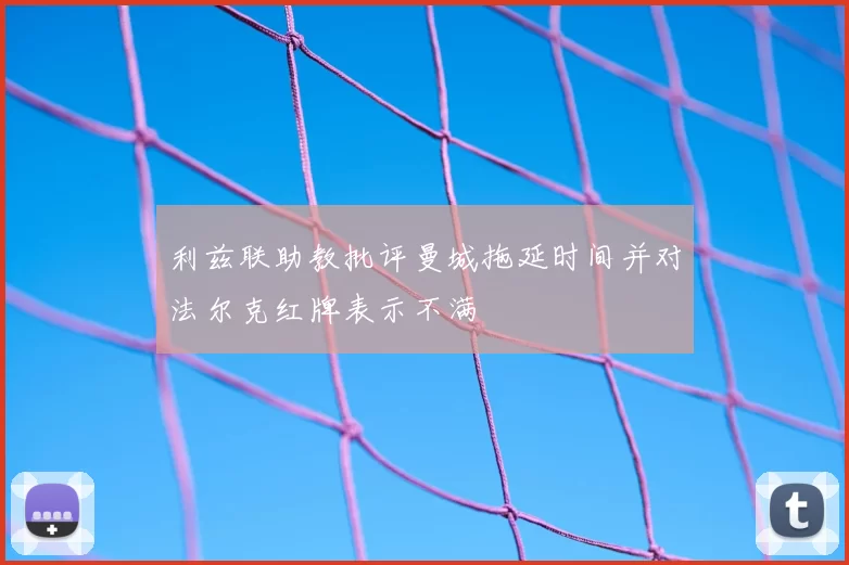 利兹联助教批评曼城拖延时间并对法尔克红牌表示不满