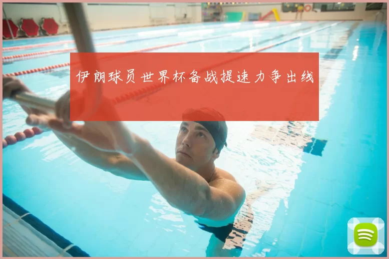 伊朗球员世界杯备战提速力争出线