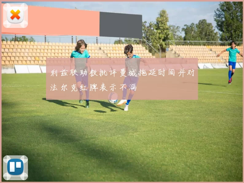 利兹联助教批评曼城拖延时间并对法尔克红牌表示不满