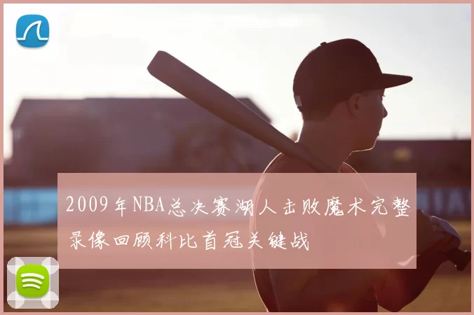 2009年NBA总决赛湖人击败魔术完整录像回顾科比首冠关键战