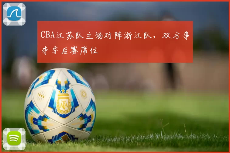 CBA江苏队主场对阵浙江队,双方争夺季后赛席位