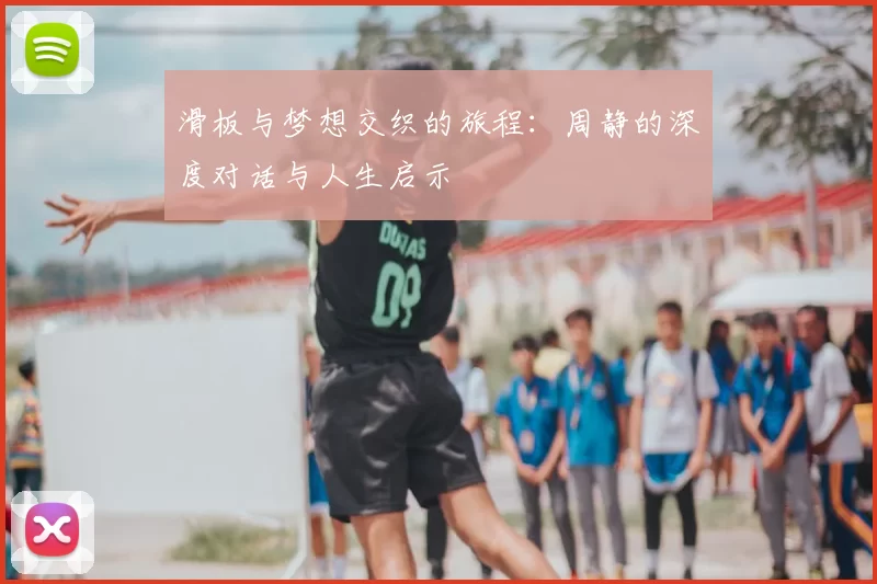 滑板与梦想交织的旅程:周静的深度对话与人生启示