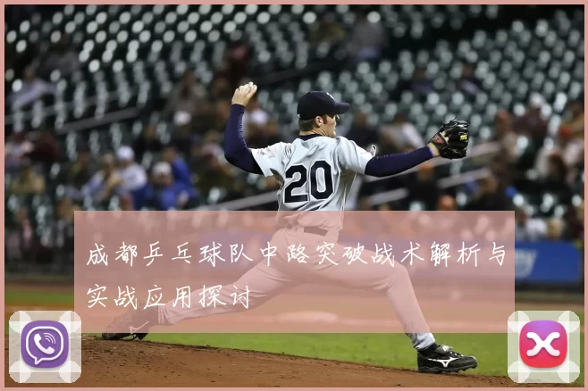 成都乒乓球队中路突破战术解析与实战应用探讨