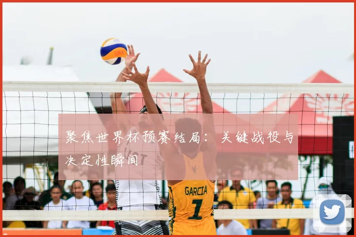 聚焦世界杯预赛结局:关键战役与决定性瞬间