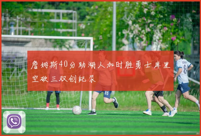 詹姆斯40分助湖人加时胜勇士库里空砍三双创纪录
