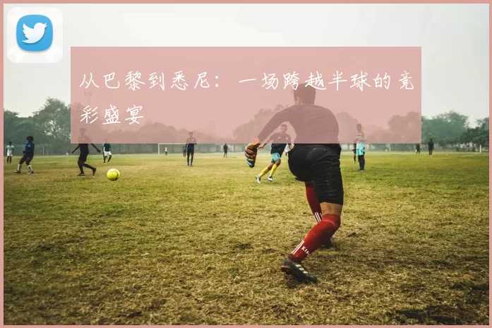 从巴黎到悉尼:一场跨越半球的竞彩盛宴