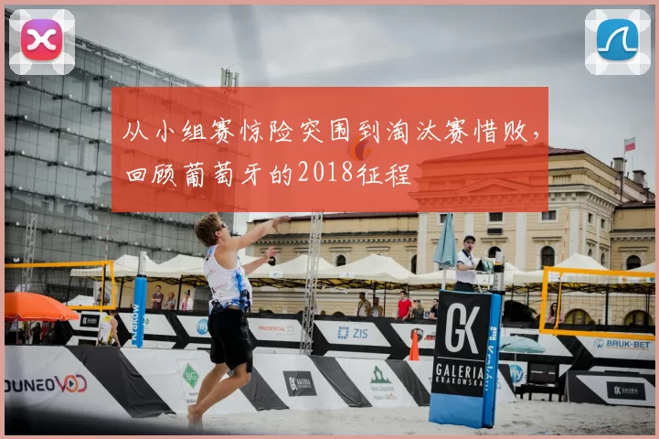 从小组赛惊险突围到淘汰赛惜败,回顾葡萄牙的2018征程